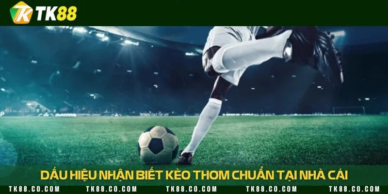 Nhận biết kèo thơm xuất hiện dễ dàng trong 1 phút