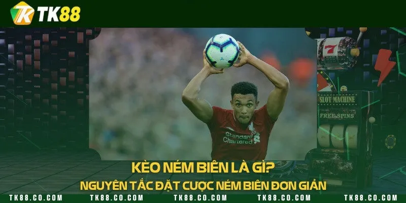 Kèo ném biên là gì? Nguyên tắc đặt cược ném biên đơn giản